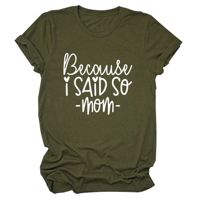 

Because I Said So Mom Print Women T Shirt Short Sleeve O Neck Loose Women Tshirt Ladies Tee Shirt Tops Clothes Camisetas Mujer