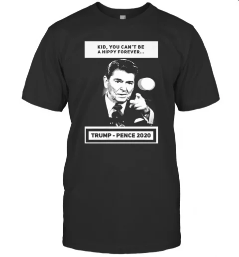 

Funny Reagan Kid You Can'T Be A Hippy Forever Trump Pence T-Shirt