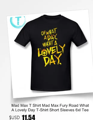 Mad Max футболка Mad Max Fury Road What A Lovely Day футболка с короткими рукавами 6xl Футболка с принтом Мужская 100 хлопковая Классическая футболка