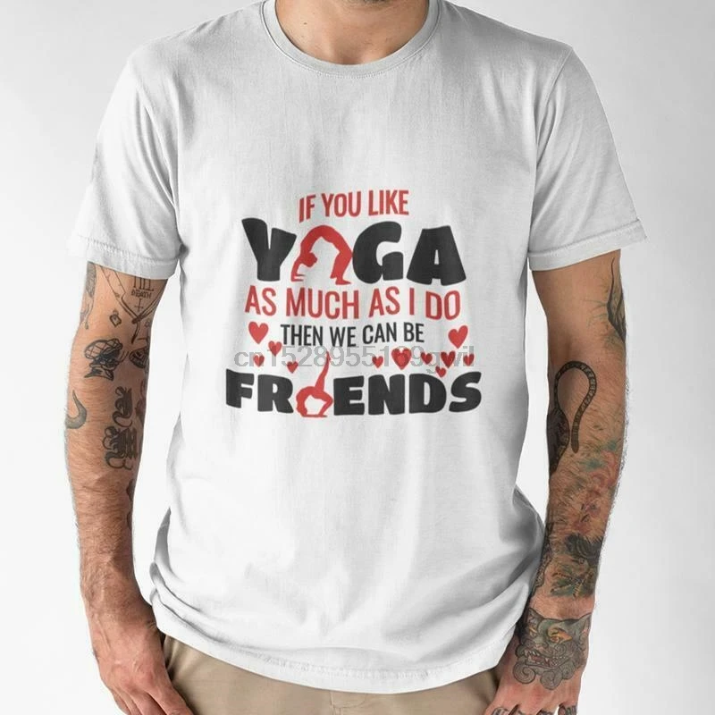 

IF YOU LIKE YOGA AS MUCH AS I DO THEN WE CAN BE FRENDS MENS WHITE T-SHIRT S-5XL