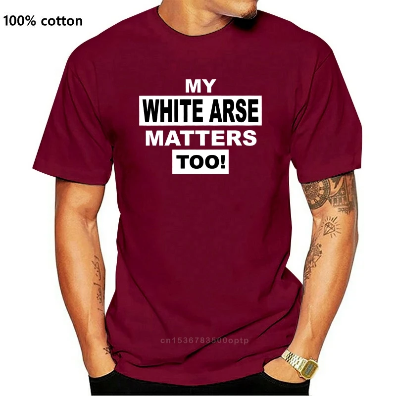 

My White Arse Matters Too Mens Black Lives Parody T Shirt Sm - 4xl New Mens Spring Summer Dress Short Sleeve Casual