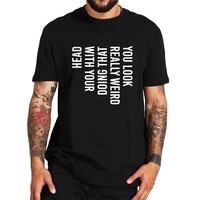 100 cotton t shirt looked really weird creative design tshirt joke gifts streetwear summer tops tee homme