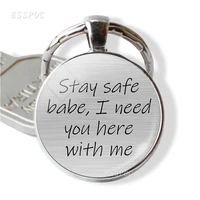 stay safe babe i need you here with me keychain love letter glass cabochon pendant love jewelry gift for lover