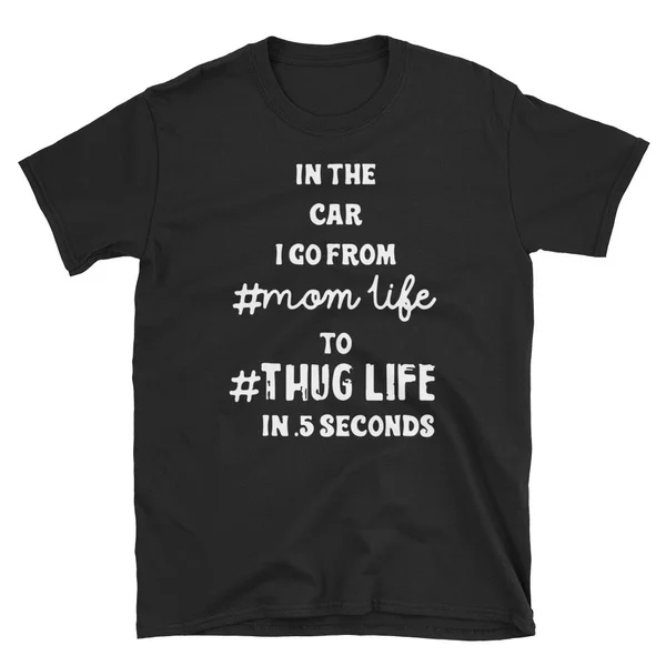 

In the car i go from mom life to thug life T-Shirt