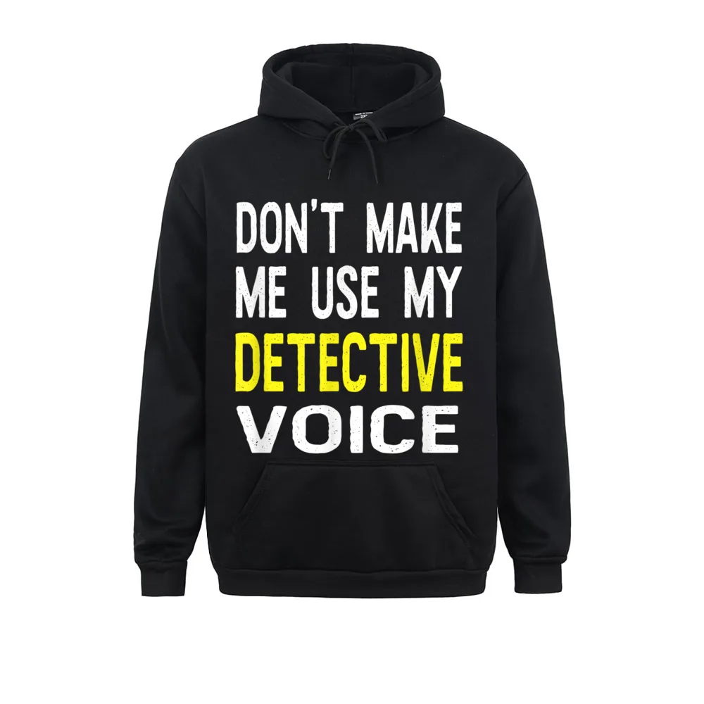 

Long Sleeve Hoodies Men Sweatshirts Don't Make Me Use My Detective Voice Funny Cop Gift Classic Sportswear Brand New