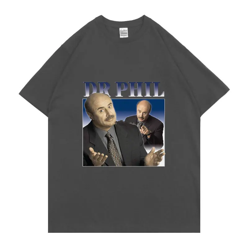 

Funny Dr Phil Print Tshirt Black Men Women Comfortable Fabric T Shirts Summer Shrink-proof Cotton Tee Unisex Hip Hop Streetwear