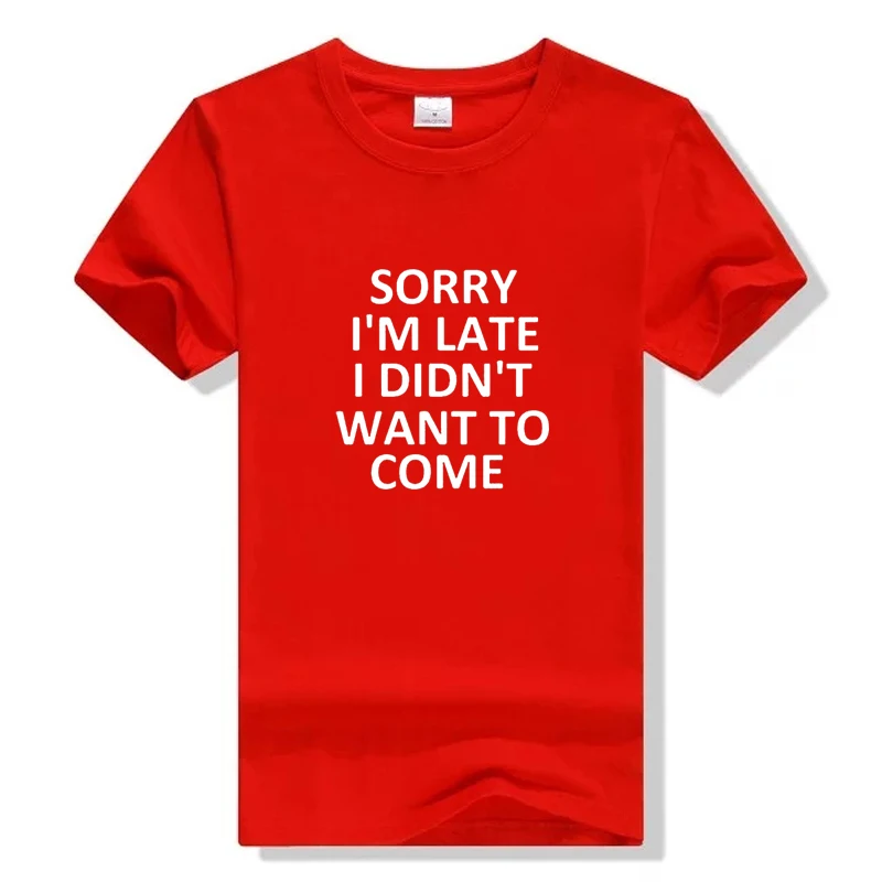 

Sorry i'm Late I didn't Want To Come Print Women Tshirt Cotton Casual Funny T Shirt For Lady Top Tee Hipster Drop Ship