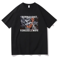 hot sale fashion anime the born to shit forced 2 wipe print o neck tshirt high quality new oversized mens casual short t shirts