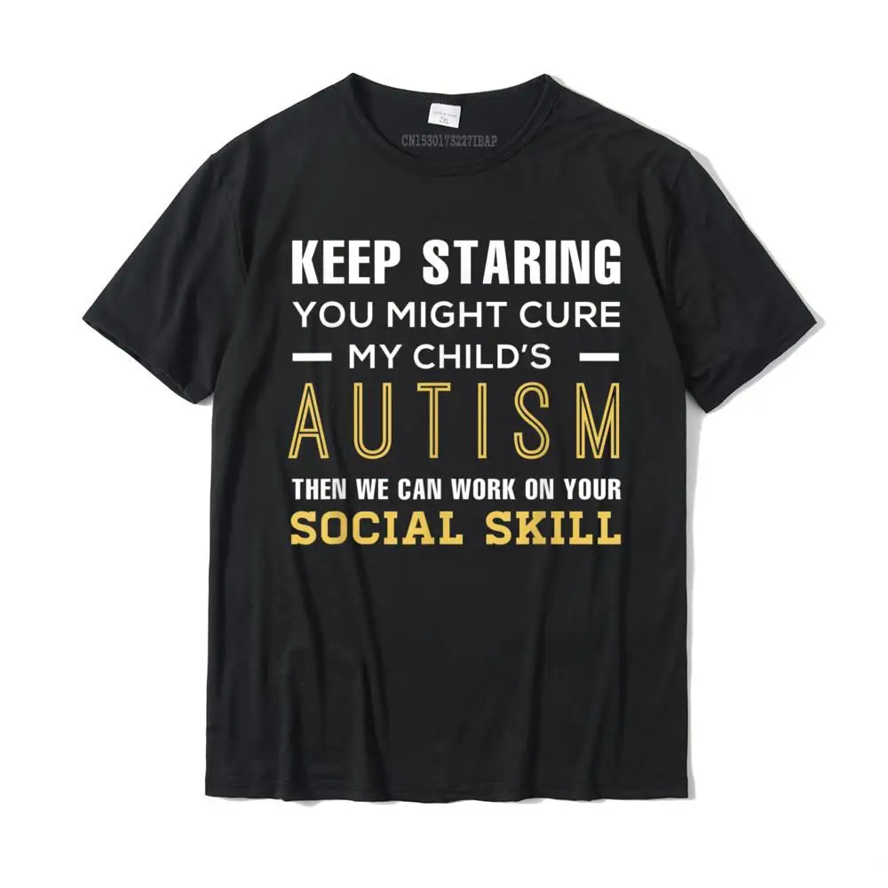 

Keep Staring You Might Cure My Child's Autism Then We Can Wo Cotton T Shirt For Men Simple Style Tees Rife 3D Printed