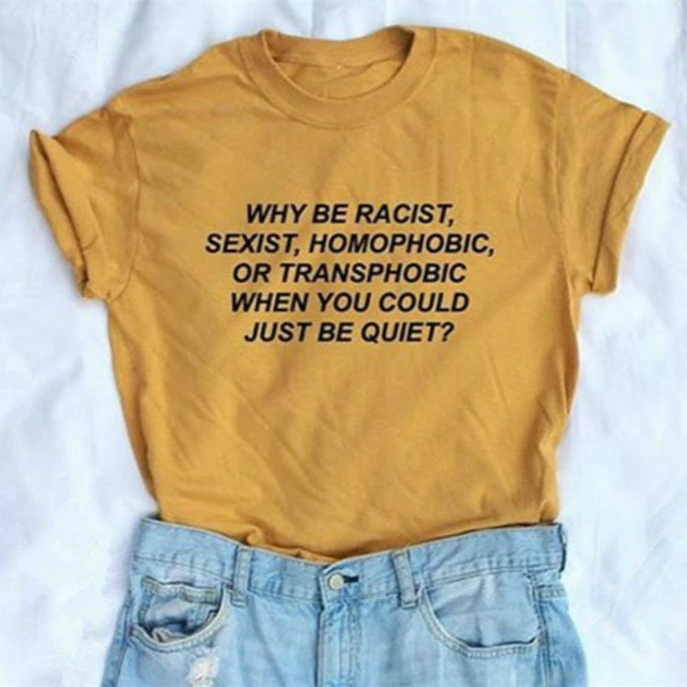 

Why Be Racist When You Could Just Be Quiet Shirt Tumblr Outfit T-shirt Human Rights Unisex T Shirt Feminist Women Graphic Tops