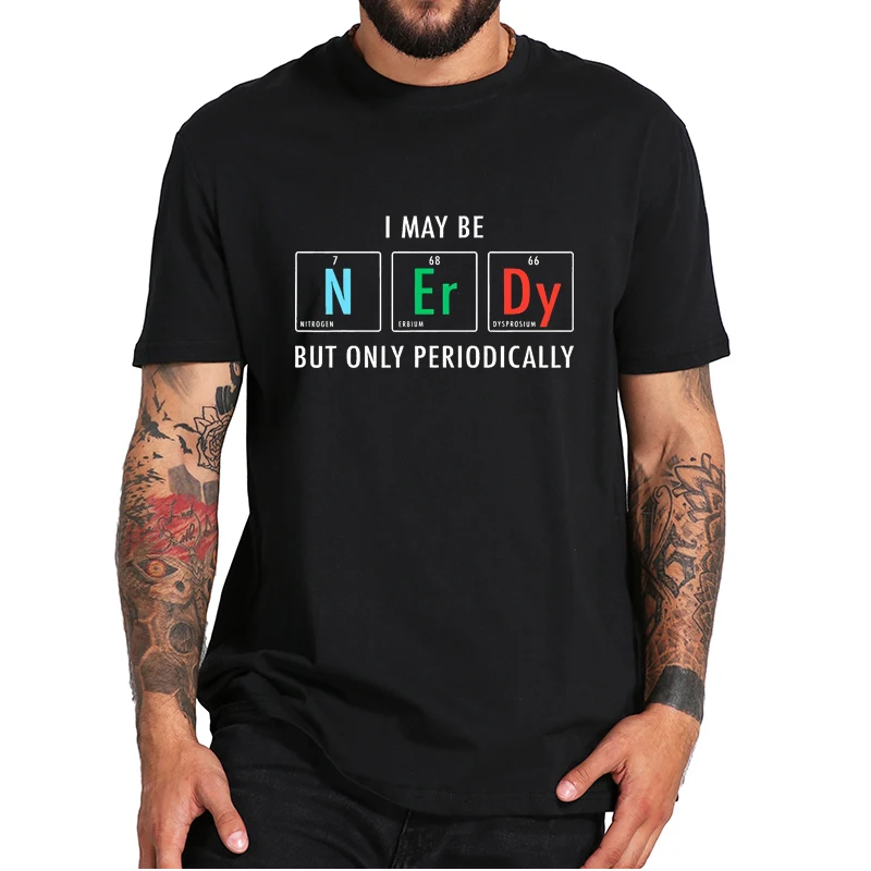 

I'm May Be Nerdy But Only Periodically T-shirt Elements Nerd Science Chemistry Chemist Funny Tshirts O-Neck Cotton Soft Tops