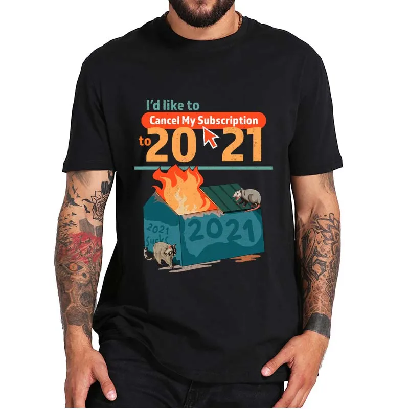 

I'd Like To Cancel My Subscription To 2021 Dumpster Fire T-Shirt Sarcasm Funny Unisex Casual Tee Tops 100% Cotton
