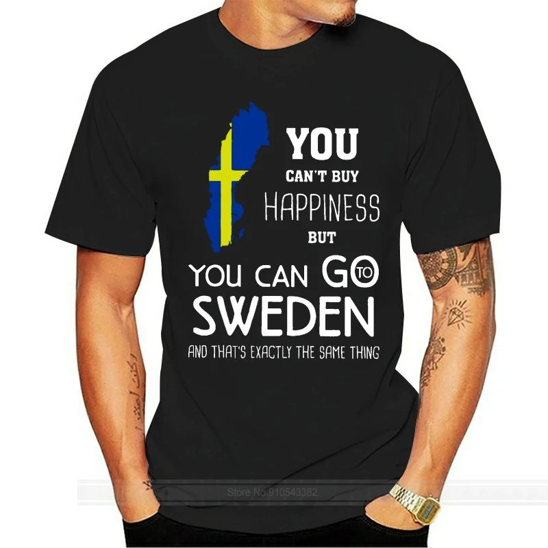 

Men Funny T Shirt Fashion tshirt You Can't Buy Happiness But You Can Go Sweden And That's Exactly The Same Thing Women t-shirt