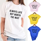 Модная женская летняя футболка с надписью Always Late But Worth The Wait, женские забавные винтажные Топы Tumblr, одежда, Camisas Mujer