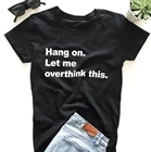 Повесить. Женская футболка с принтом Let Me Overthink, не выцветает, Премиум Футболка для леди, девушек, женские футболки, топ с графическим принтом, футболка на заказ