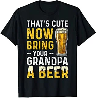 

That's Cute Now Bring Your Grandpa A Beer - Father's Day T-Shirt