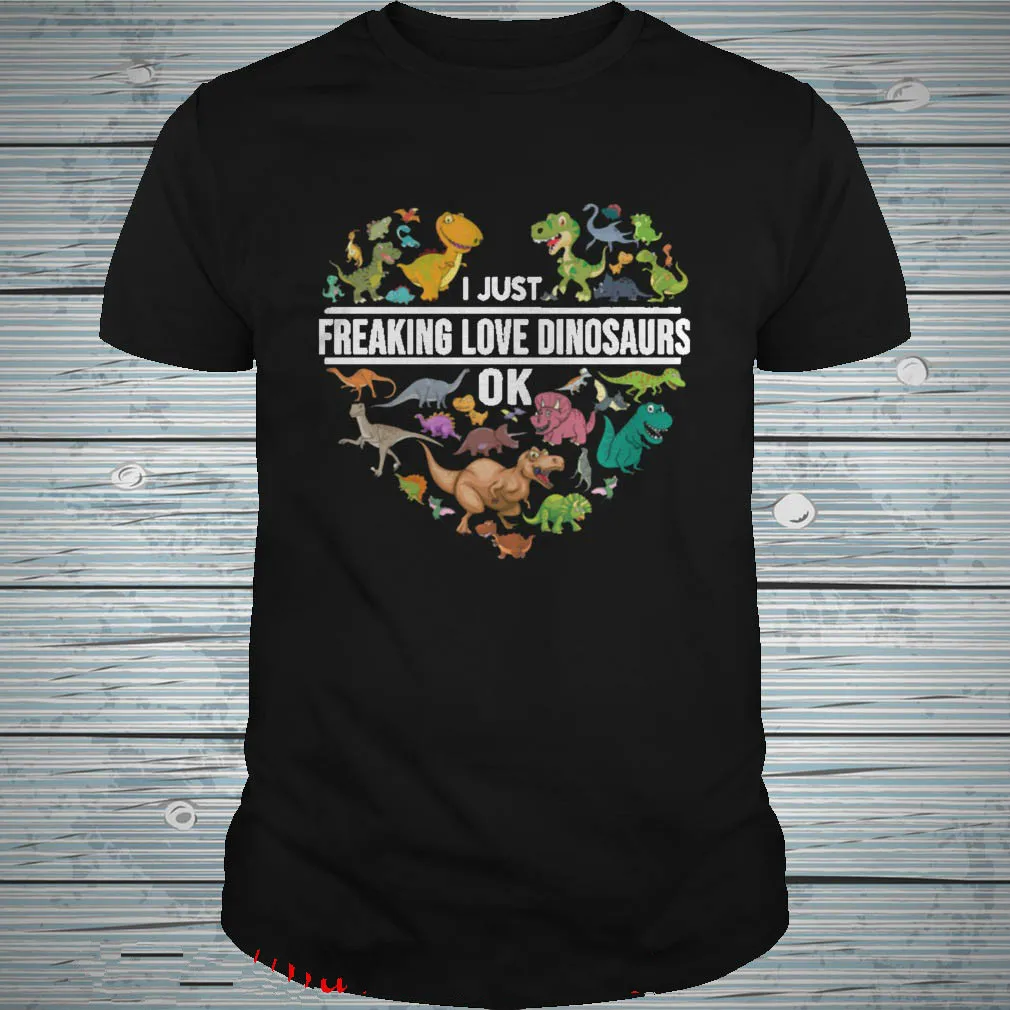 

I Just Freaking Love Dinosaurs. Funny Dinosaur Lovers Gift T-Shirt Summer Cotton O-Neck Short Sleeve Mens T Shirt New Size S-3XL