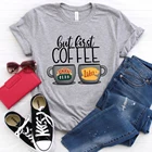 Но первая кофейная рубашка для девочек, футболка с обедом люка для девочек, футболки для сериала, забавные кофейные футболки для влюбленных