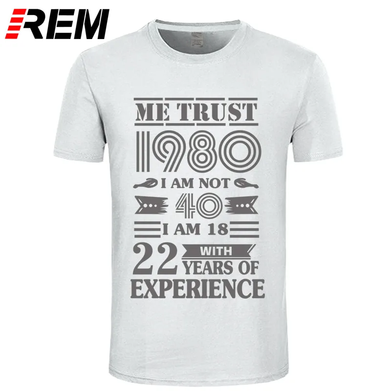 REM 1980 ME TRUST I'm NOT 40 IAM 18 с 22 летним опытом футболка мужская мода