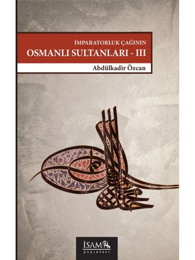 

İmparatorluk Çağı OSMANLI SULTANLARI 3 Türkiye Diyanet Vakfı İslami Araştırmalar Merkezi Yayını Medeniyet ve Tarih Serisi Kitabı