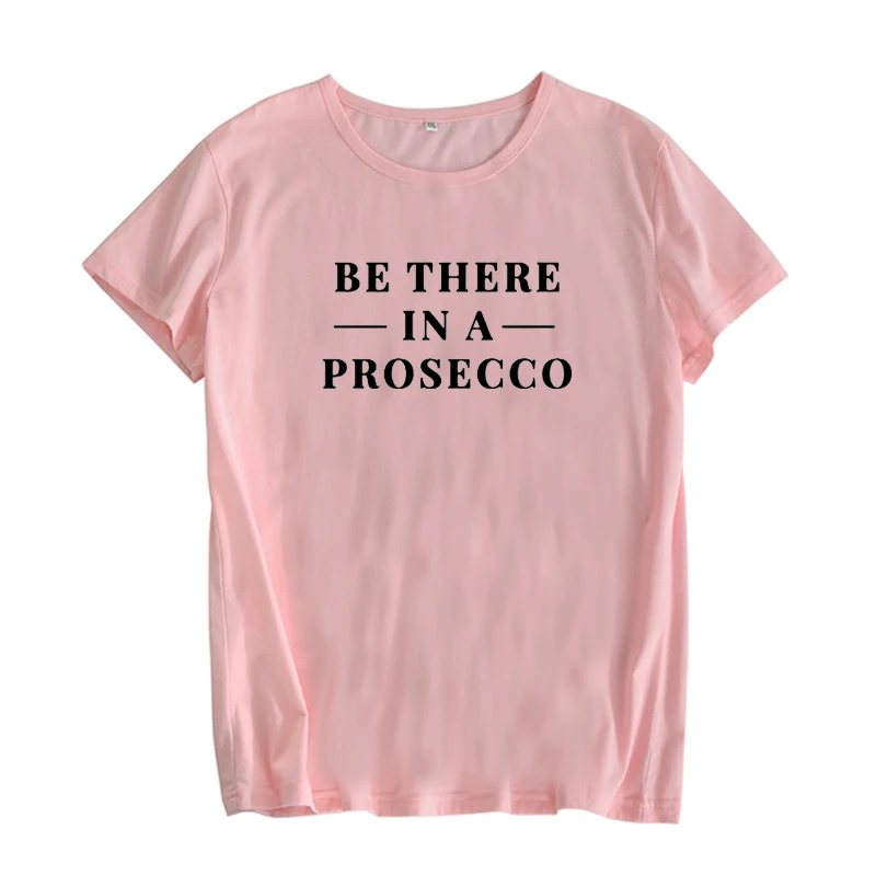 Женская футболка с принтом Be There In A Prosecco летняя короткими рукавами Camisetas Verano Mujer
