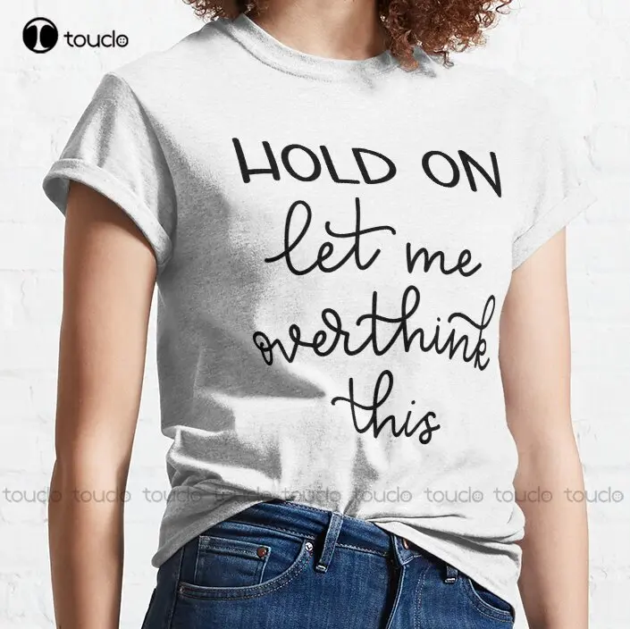 

New Hold On Let Me Over Think This Quote Overthinker Classic T-Shirt Cotton Tee Shirt custom t shirt Custom aldult Teen unisex