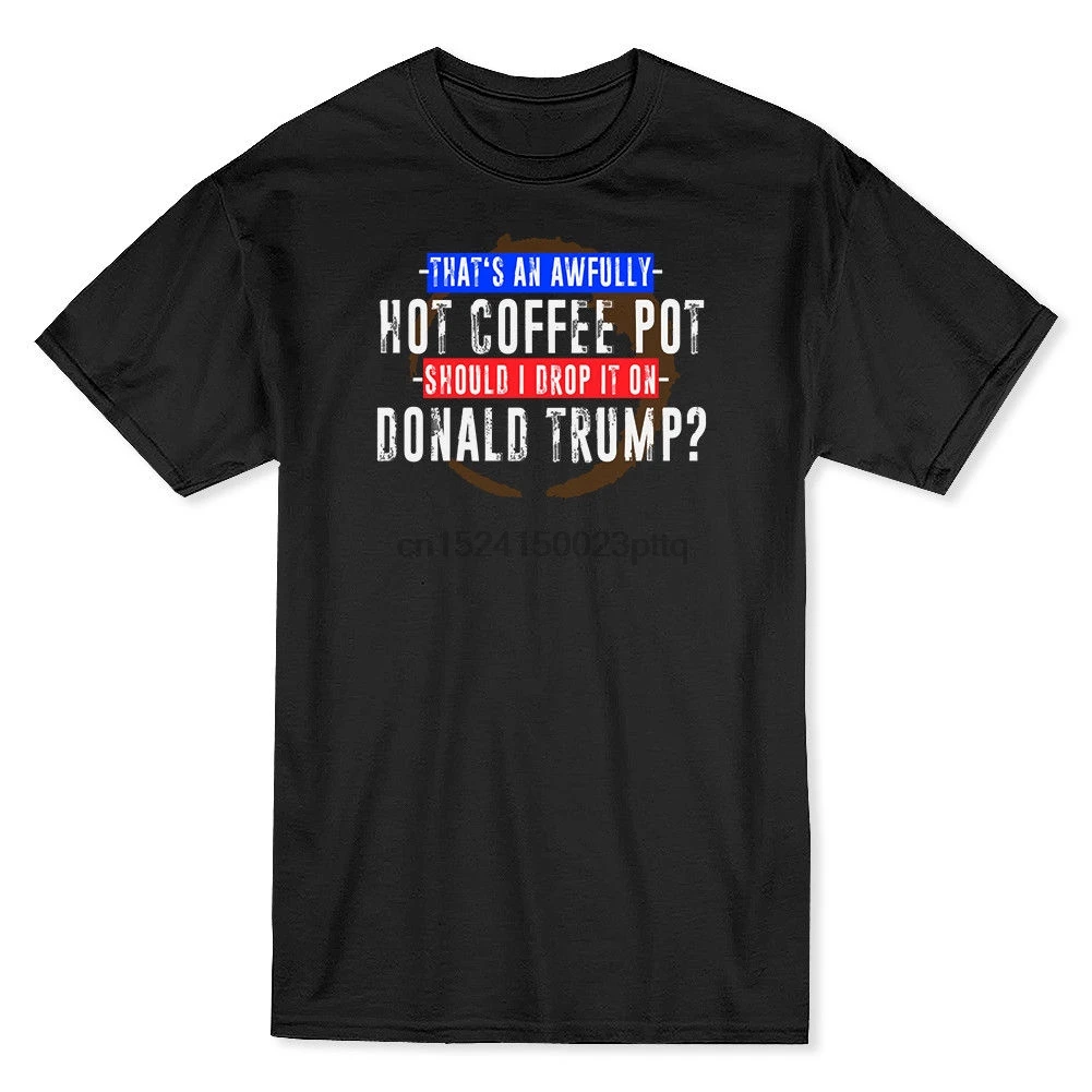 

A Hot Coffee Pot Should I Drop It On Donald Trump T-Shirt Short Sleeve Mens
