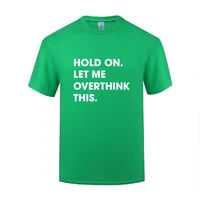 funny hold on let me overthink this cotton t shirt fashion men round neck summer short sleeve tshirts tops tees
