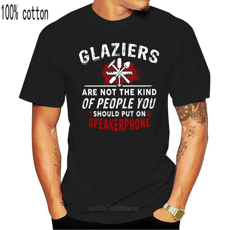 

New Men Funny T Shirt Fashion tshirt Glaziers Are Not The Kind Of People You Should Put On Speakerphone Women t-shirt