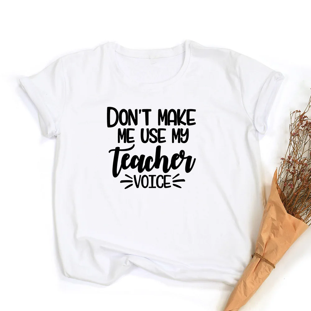 Don't Make Me Use My Teacher Voice Women Funny T-shirt O-Neck Short Sleeve Graphic Tees Female Tops Teacher Life Camisetas Mujer