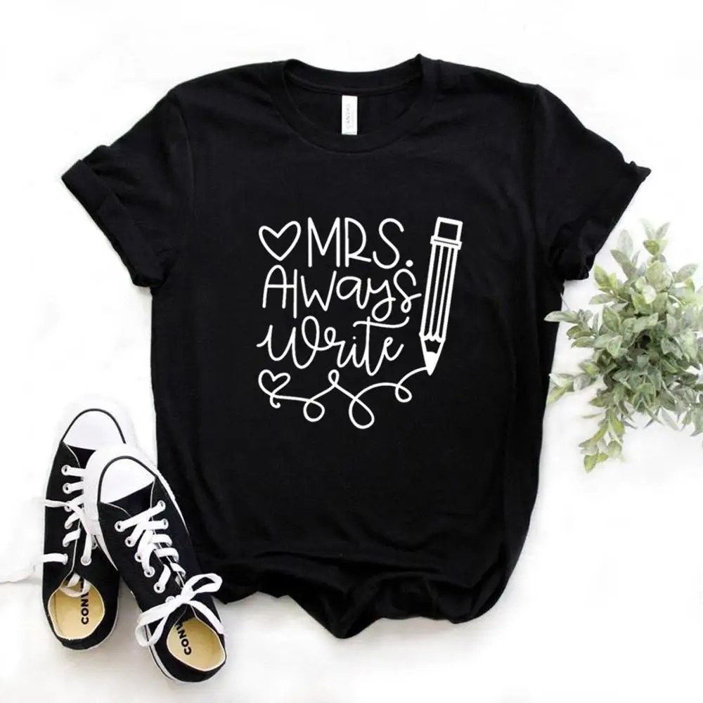 

Mrs Always Write teacher Print Women tshirt Cotton Hipster Funny t-shirt Gift Lady Yong Girl 6 Color Top Tee Drop Ship ZY-701