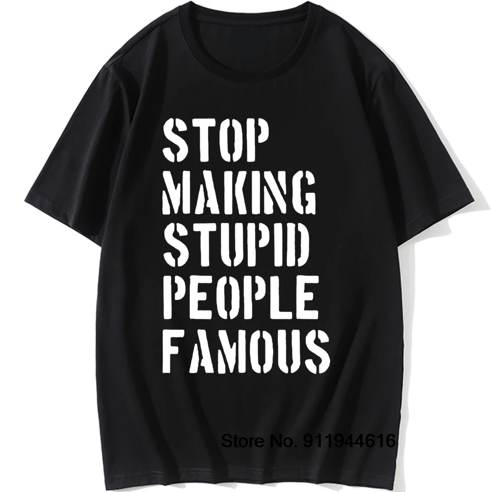 

Stop Making Stupid People Famous Funny T Shirts Men Summer Cotton Harajuku Short Sleeve O Neck Streetwear Black T-shirt