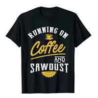 running on coffee and sawdust woodworking t shirt t shirt coupons europe tops t shirt cotton top t shirts for male cosie