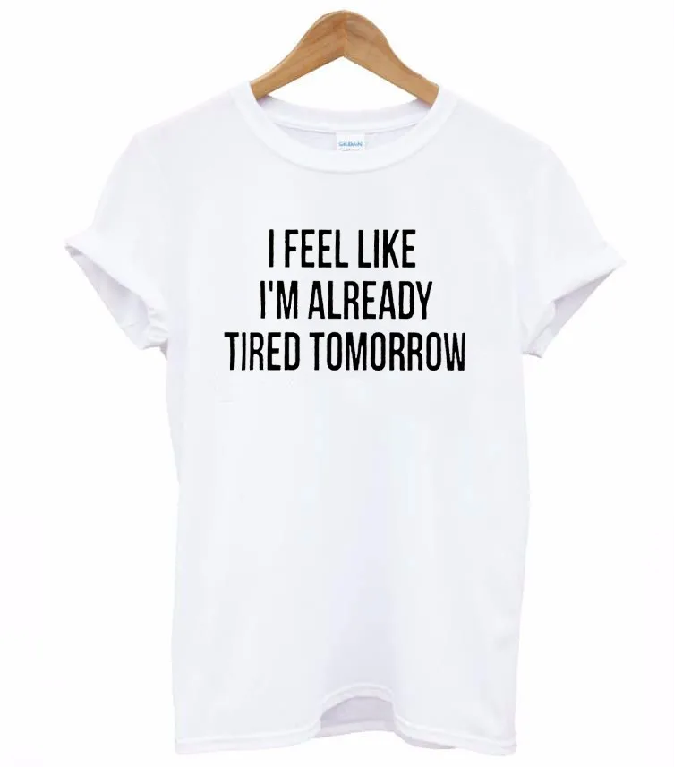 

New Women T shirt I feel like i'm already tired tomorrow Cotton Casual Funny Shirt For Lady Gray Top Tee Hipster Drop Ship F509