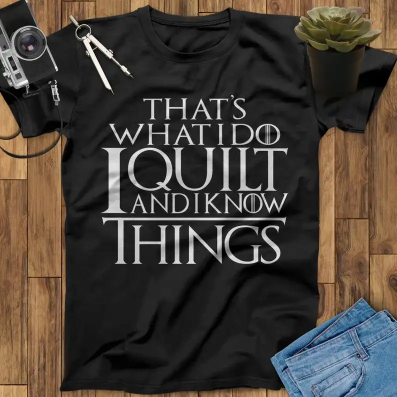 

That's What I Do I Quilt And I Know Things Quilt Shirt Funny Quilting Shirt