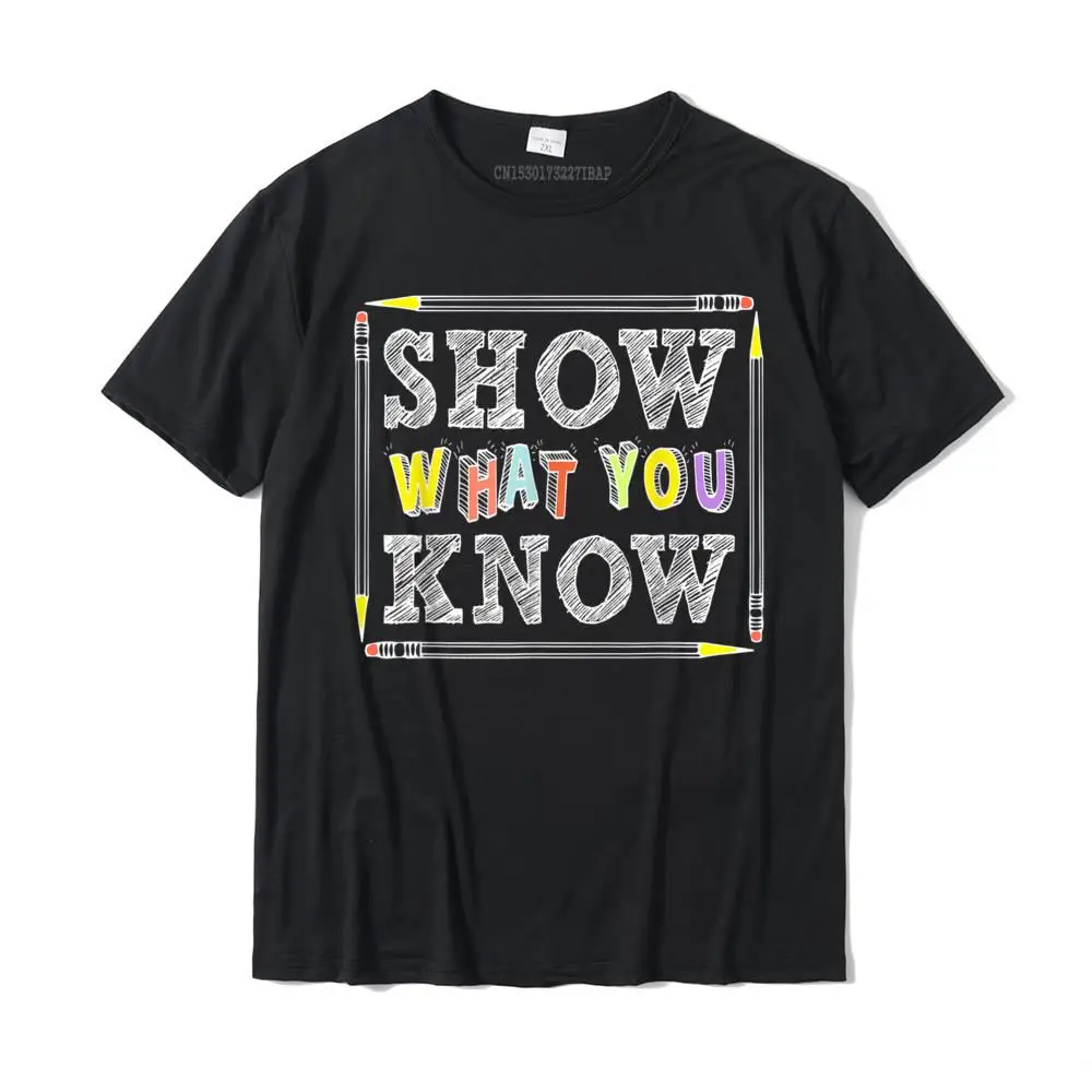 

Show What You Know Funny Exam Testing Day Students Teachers T-Shirt Fashion Men Top T-Shirts Group Tees Cotton Leisure