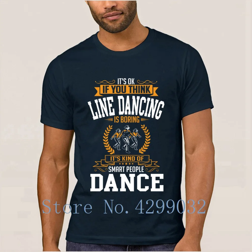 

Ok If You Thinks Dance Line Dancing Is Boring T Shirt For Men O Neck Leisure Fit T-Shirt Summer Camisas Shirt Cotton Hiphop