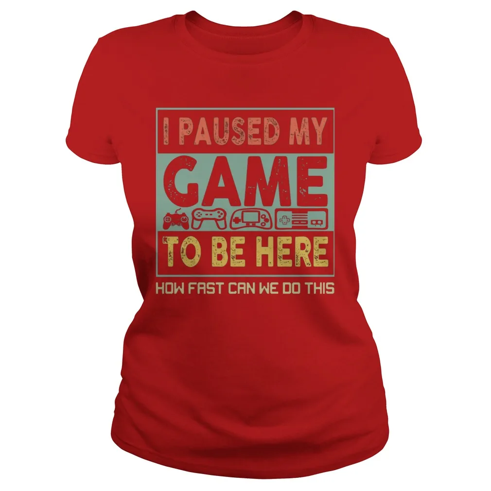 

I Paused My Game To Be Here How Fast Can We Do This Women's T-Shirt
