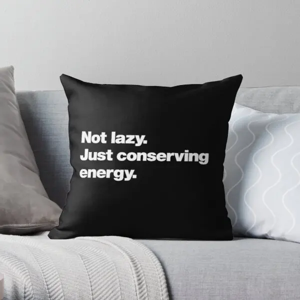

Not lazy Just conserving energy Soft Decorative Throw Pillow Cover Print Pillow Case Cushion Cover Pillows NOT Included