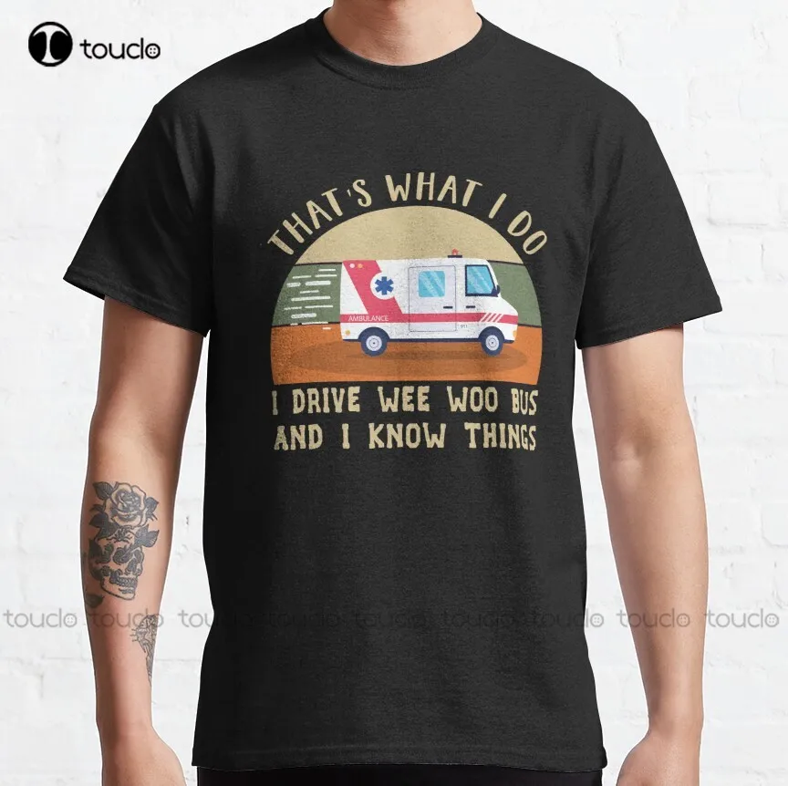

That'S What I Do I Drive Wee Woo Bus And I Know Things Classic T-Shirt Beach Shirts For Men Custom Aldult Teen Unisex Xs-5Xl