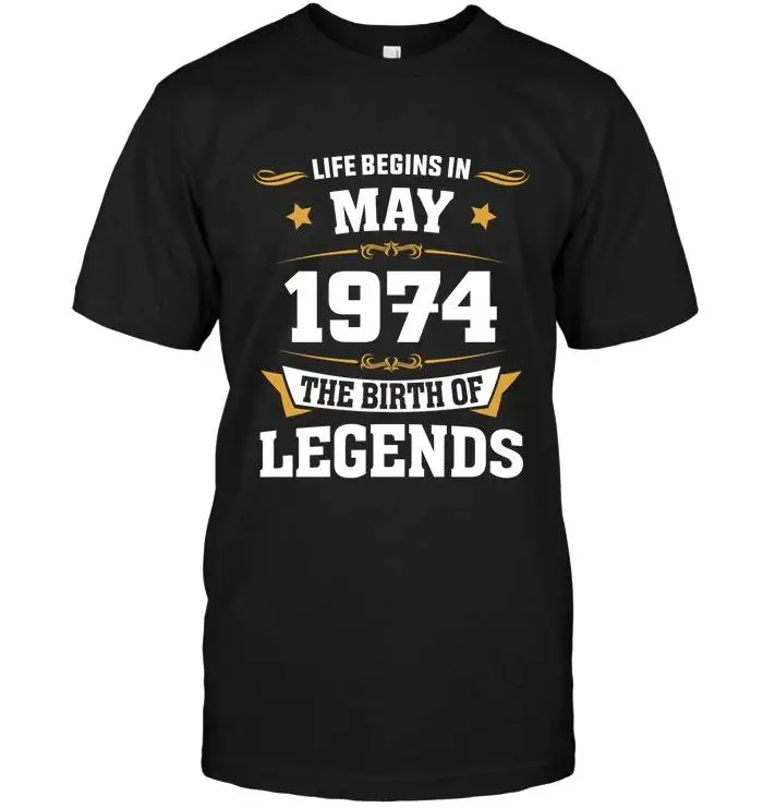 

Birthday Life Begins In May 1974 The Birth of Legends T-Shirt Summer Cotton Short Sleeve O-Neck Unisex T Shirt New S-3XL