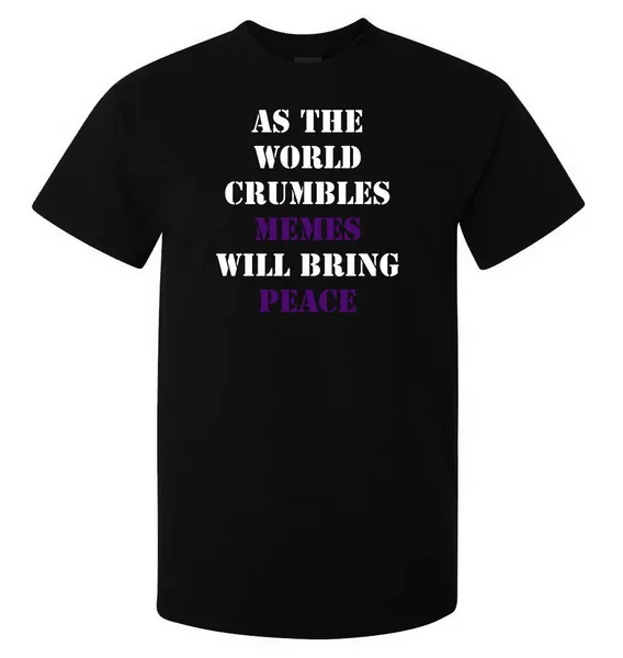 

As The World Crumbles Memes Will Bring Peace Men'S T Shirt Black Top Quality Basic Models Tee Shirt