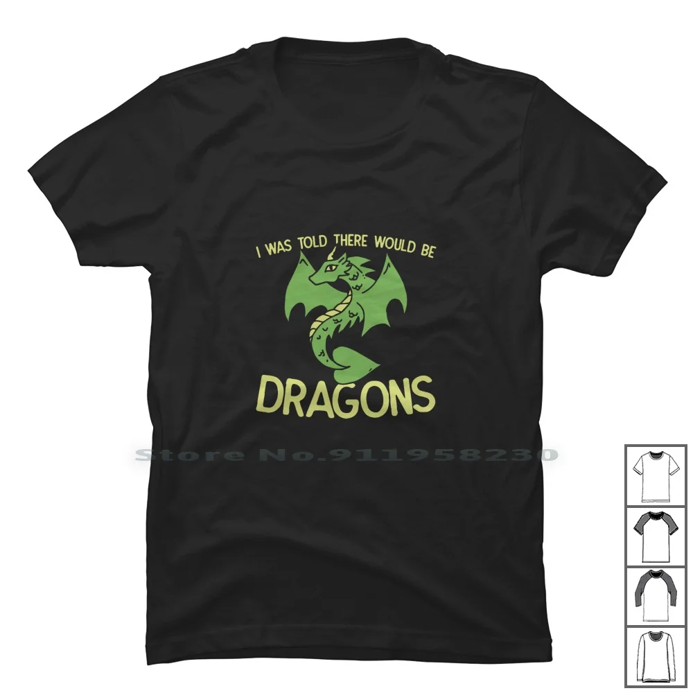 

I Was Told There Would Be T Shirt 100% Cotton Dragon Would There Here Old To Ra Go