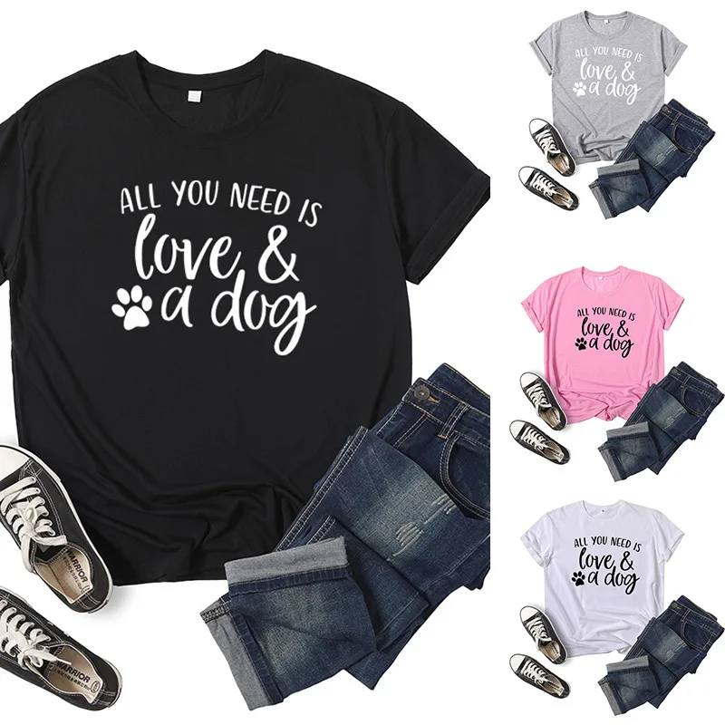 

All You Need Is Love And A Dog Letter Print Women TShirt Short Sleeve O Neck Loose Women Tshirt Ladies Tee Shirt Camisetas Mujer