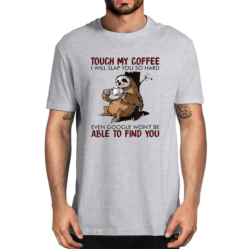 

Unisex Cotton Sloth Touch My Coffee i Will Slap You So Hard Lovers Christmas Gift Men's 100% Cotton T-Shirt Fashion Women Tee