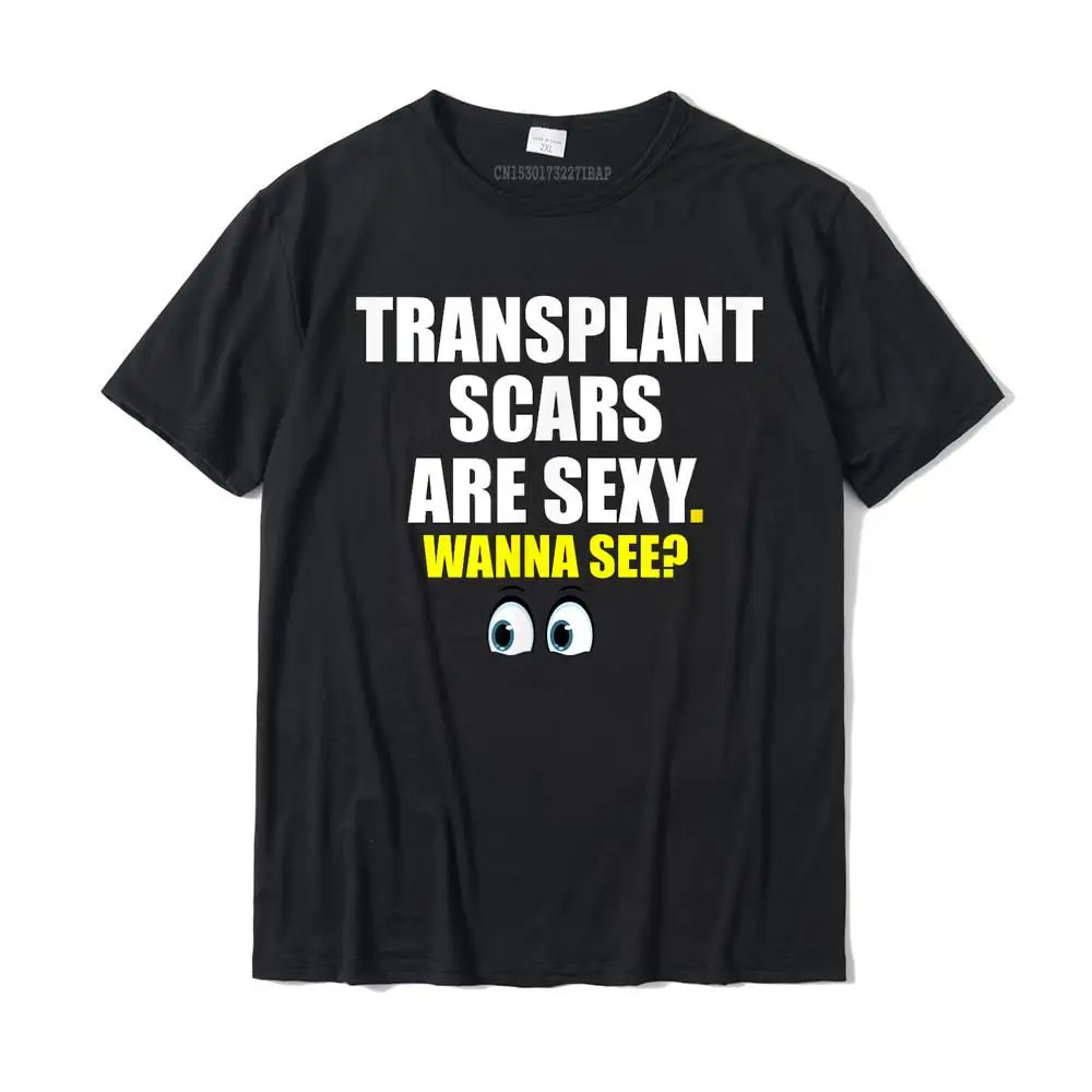 

Transplant Scars Are Sexy Shirt Funny Outfit Gift Tee Hip Hop Men Tshirts Normal Tops Tees Cotton Design