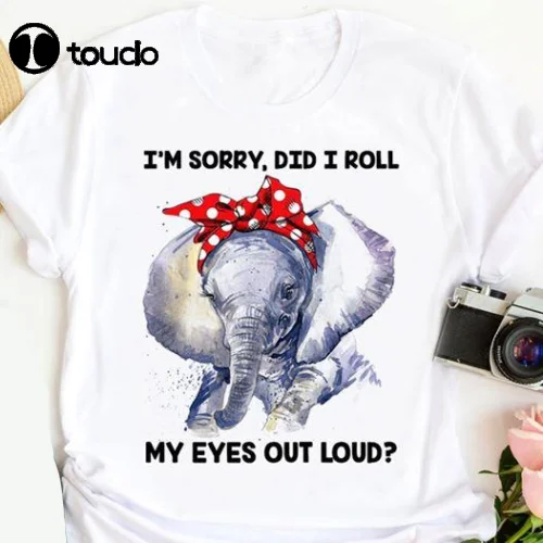 

Funny Elephant Did I Roll My Eyes Out Loud Men Women T Shirt Cotton White