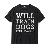 will train dogs for tacos funny dog trainer quote training t shirt design t shirt tops shirt men newest cotton summer t shirts