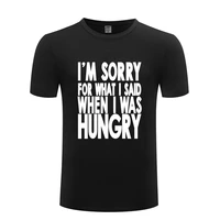 funny im sorry for what i said when i was hungry cotton t shirt funky men o neck summer short sleeve tshirts art t shirts