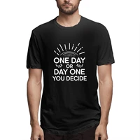one day or day one you decide graphic tee mens short sleeve t shirt funny cotton tops